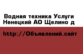 Водная техника Услуги. Ненецкий АО,Щелино д.